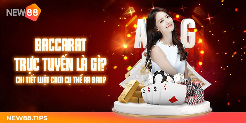 Baccarat trực tuyến New88 là gì? Luật chơi cụ thể ra sao? 5 Baccarat trực tuyến là gì? Chi tiết luật chơi cụ thể ra sao?