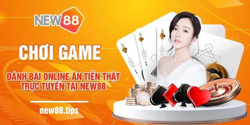 Chơi Game Đánh Bài Online Ăn Tiền Thật Trực Tuyến Tại New88 5 Định nghĩa về game đánh bài online